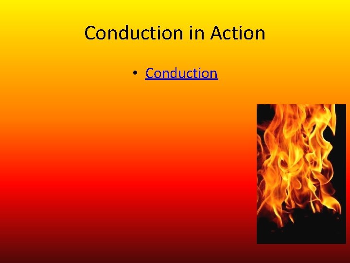 Conduction in Action • Conduction 