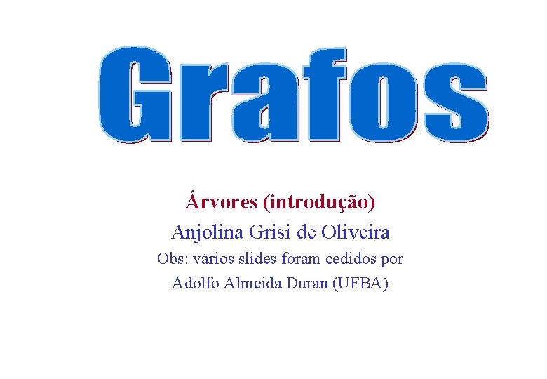 Árvores (introdução) Anjolina Grisi de Oliveira Obs: vários slides foram cedidos por Adolfo Almeida