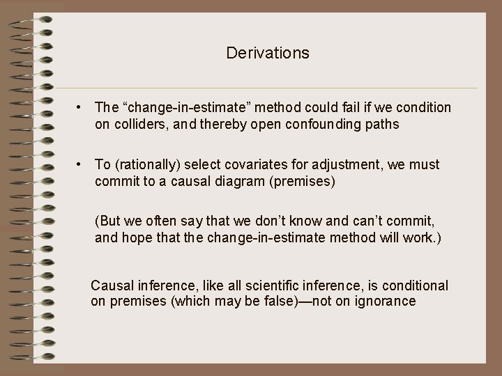 Derivations • The “change-in-estimate” method could fail if we condition on colliders, and thereby
