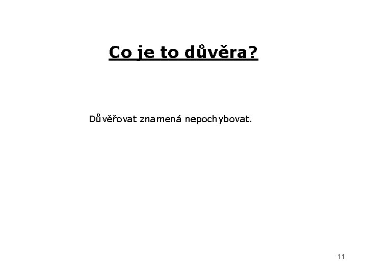 Co je to důvěra? Důvěřovat znamená nepochybovat. 11 