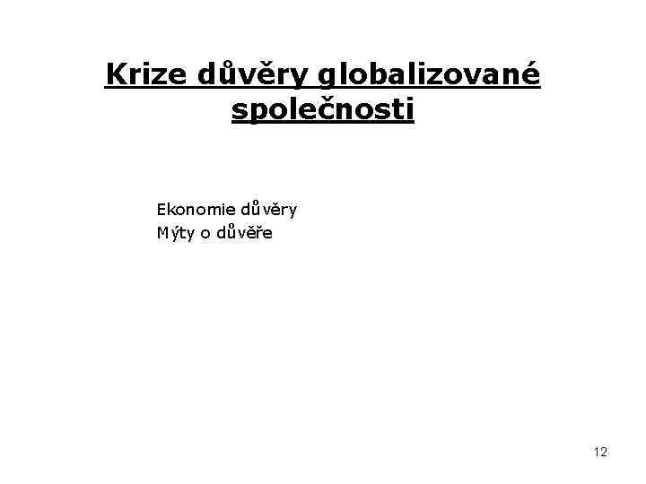 Krize důvěry globalizované společnosti Ekonomie důvěry Mýty o důvěře 12 