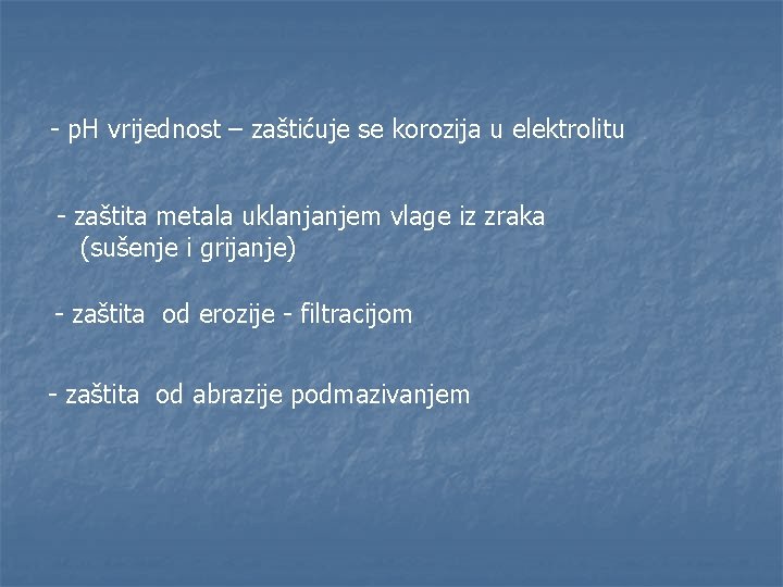 - p. H vrijednost – zaštićuje se korozija u elektrolitu - zaštita metala uklanjanjem