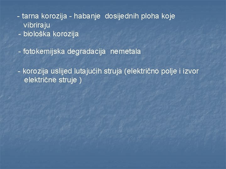 - tarna korozija - habanje dosijednih ploha koje vibriraju - biološka korozija - fotokemijska