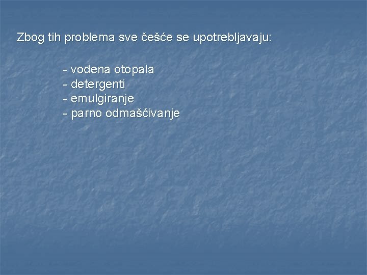 Zbog tih problema sve češće se upotrebljavaju: - vodena otopala - detergenti - emulgiranje