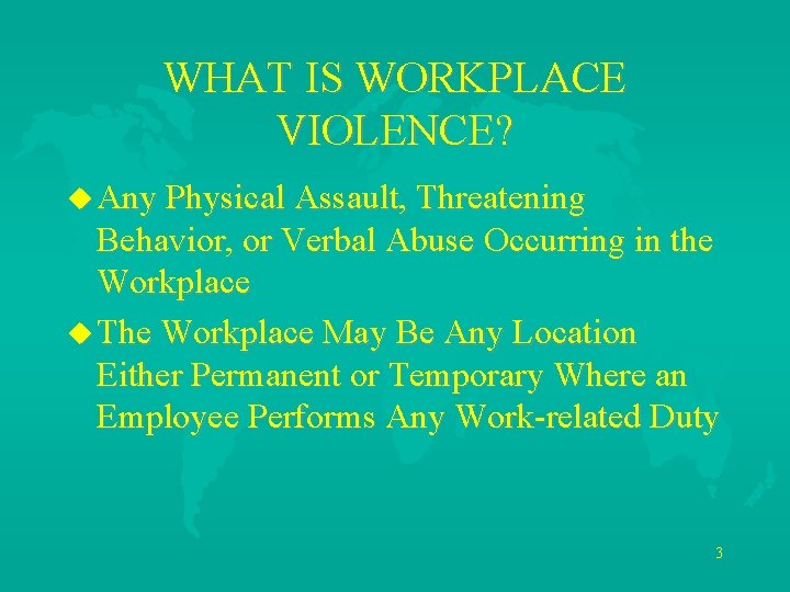 WHAT IS WORKPLACE VIOLENCE? u Any Physical Assault, Threatening Behavior, or Verbal Abuse Occurring