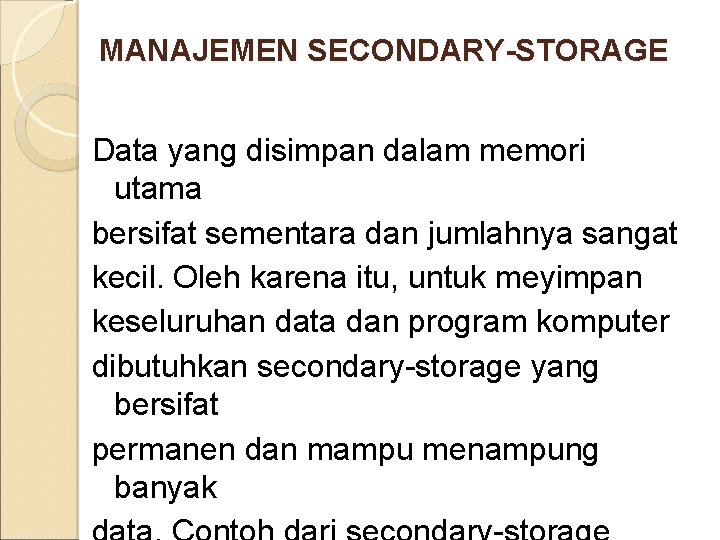 MANAJEMEN SECONDARY-STORAGE Data yang disimpan dalam memori utama bersifat sementara dan jumlahnya sangat kecil.
