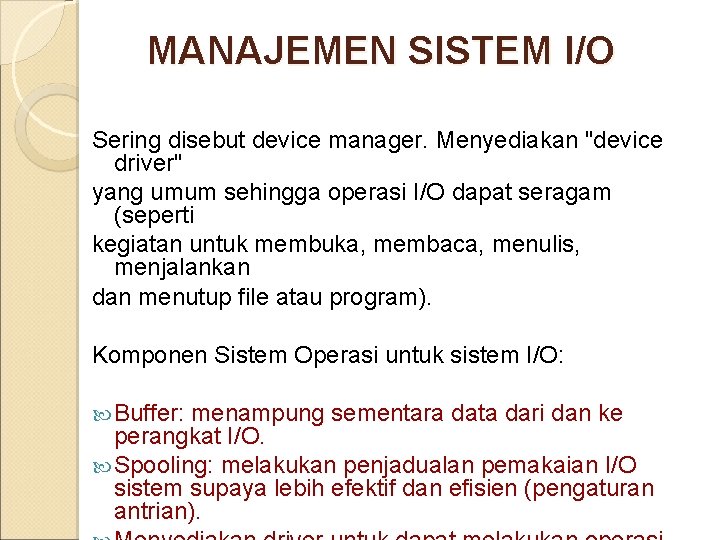 MANAJEMEN SISTEM I/O Sering disebut device manager. Menyediakan "device driver" yang umum sehingga operasi
