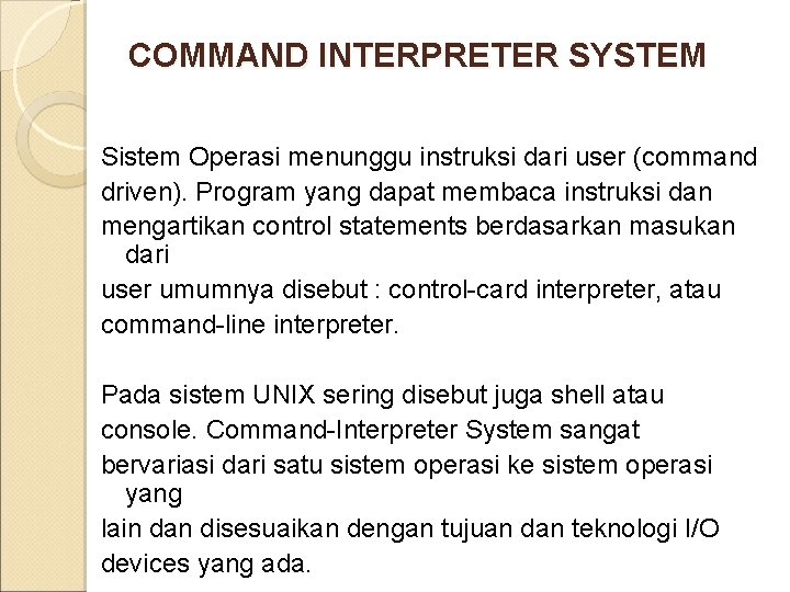 COMMAND INTERPRETER SYSTEM Sistem Operasi menunggu instruksi dari user (command driven). Program yang dapat