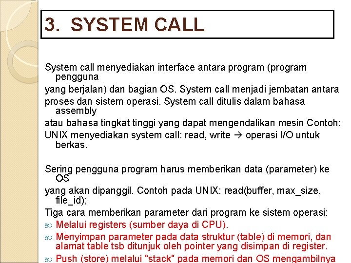 3. SYSTEM CALL System call menyediakan interface antara program (program pengguna yang berjalan) dan