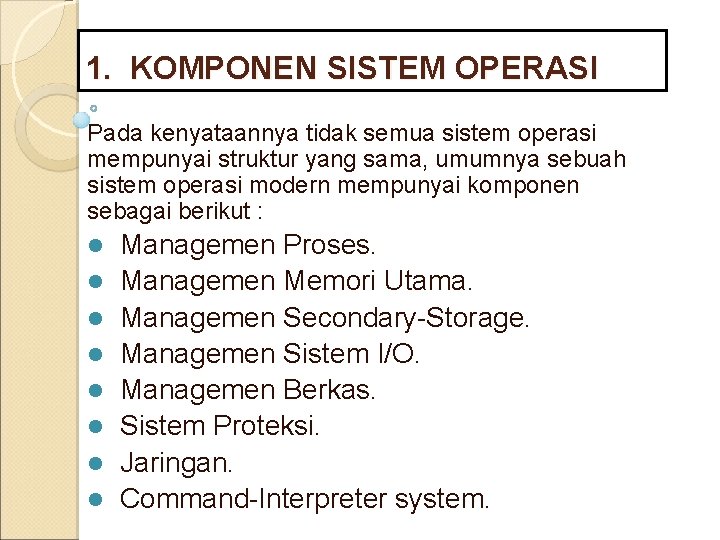 1. KOMPONEN SISTEM OPERASI Pada kenyataannya tidak semua sistem operasi mempunyai struktur yang sama,
