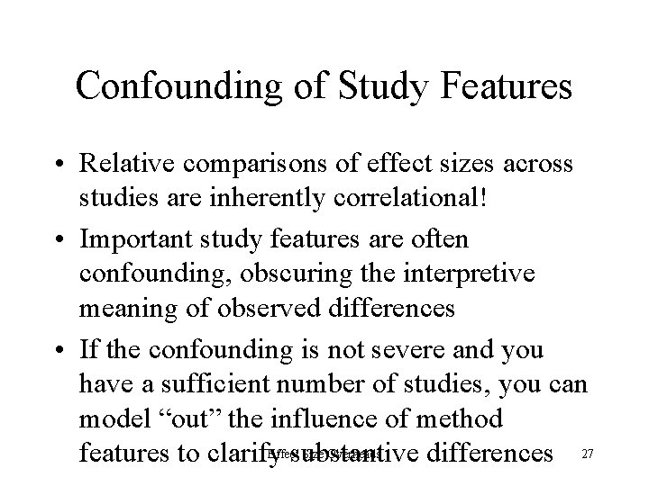 Confounding of Study Features • Relative comparisons of effect sizes across studies are inherently
