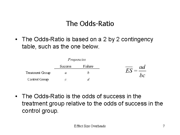 The Odds-Ratio • The Odds-Ratio is based on a 2 by 2 contingency table,