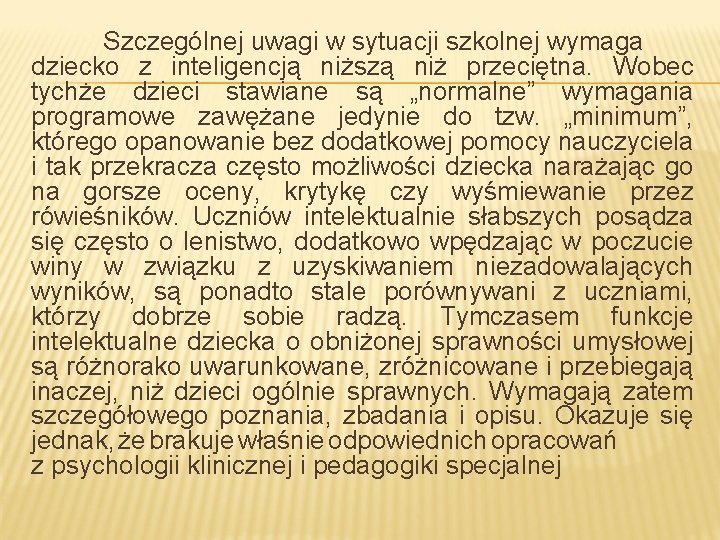 Szczególnej uwagi w sytuacji szkolnej wymaga dziecko z inteligencją niższą niż przeciętna. Wobec tychże