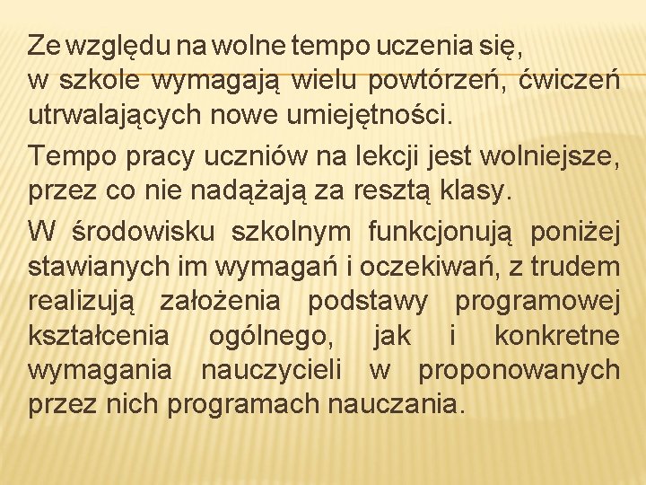 Ze względu na wolne tempo uczenia się, w szkole wymagają wielu powtórzeń, ćwiczeń utrwalających