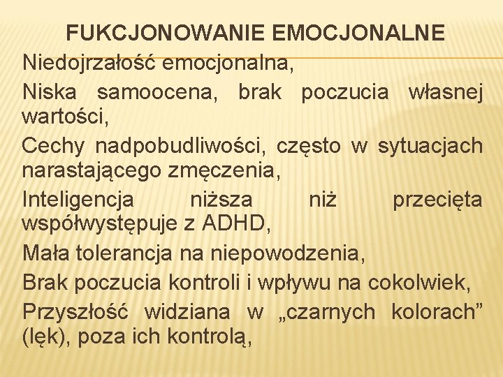 FUKCJONOWANIE EMOCJONALNE Niedojrzałość emocjonalna, Niska samoocena, brak poczucia własnej wartości, Cechy nadpobudliwości, często w