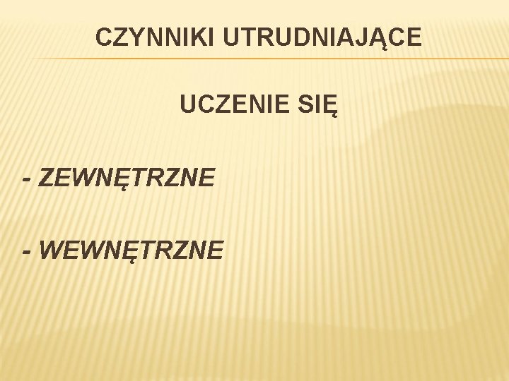 CZYNNIKI UTRUDNIAJĄCE UCZENIE SIĘ - ZEWNĘTRZNE - WEWNĘTRZNE 