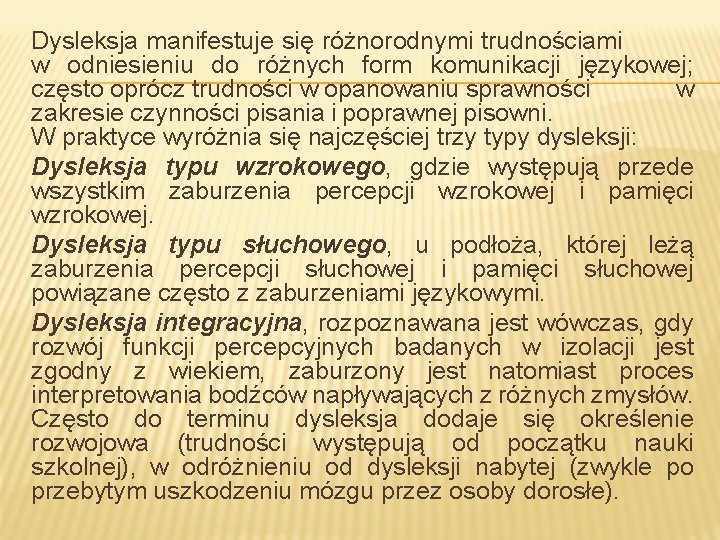 Dysleksja manifestuje się różnorodnymi trudnościami w odniesieniu do różnych form komunikacji językowej; często oprócz