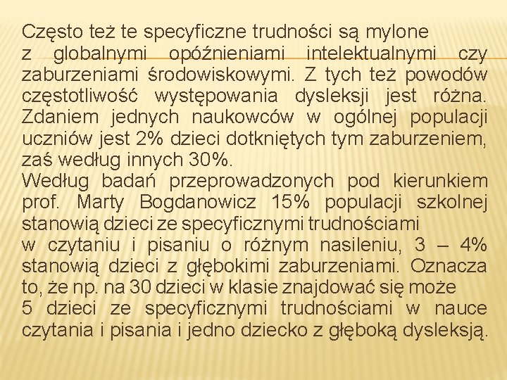 Często też te specyficzne trudności są mylone z globalnymi opóźnieniami intelektualnymi czy zaburzeniami środowiskowymi.