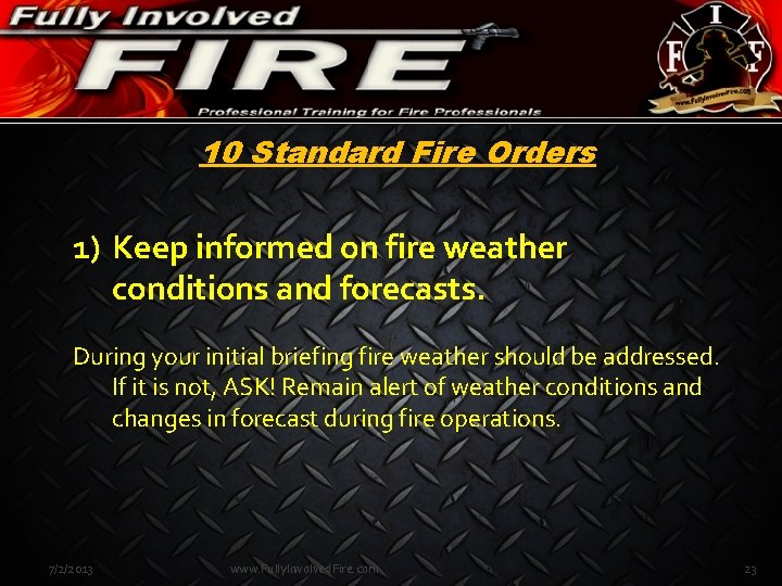 10 Standard Fire Orders 1) Keep informed on fire weather conditions and forecasts. During