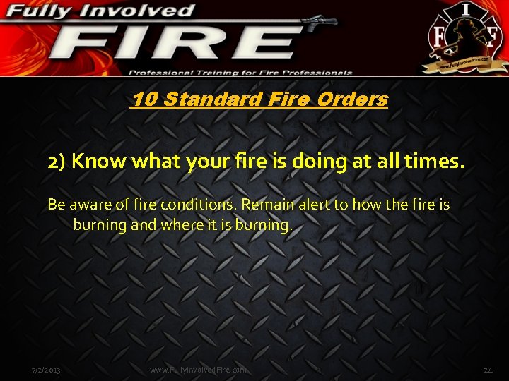 10 Standard Fire Orders 2) Know what your fire is doing at all times.