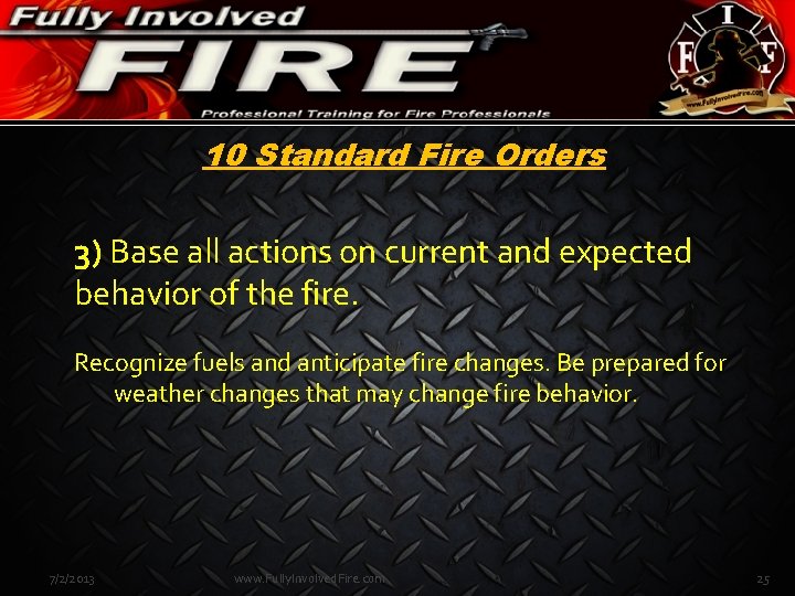 10 Standard Fire Orders 3) Base all actions on current and expected behavior of