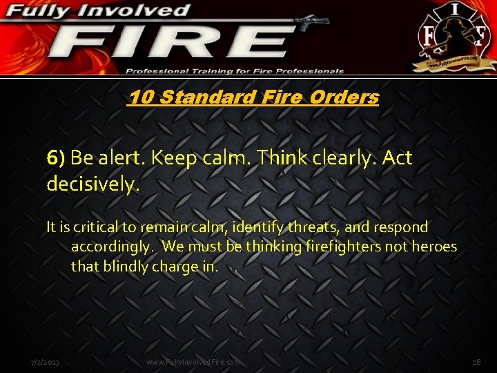 10 Standard Fire Orders 6) Be alert. Keep calm. Think clearly. Act decisively. It