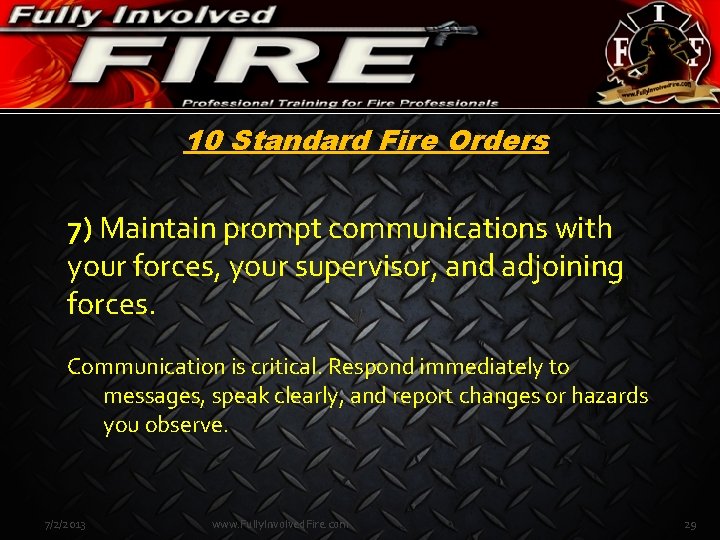 10 Standard Fire Orders 7) Maintain prompt communications with your forces, your supervisor, and