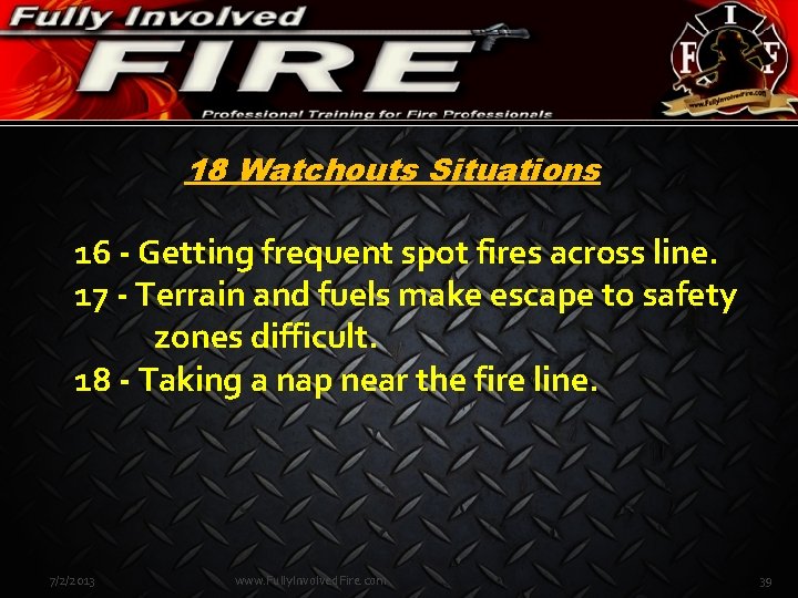 18 Watchouts Situations 16 - Getting frequent spot fires across line. 17 - Terrain