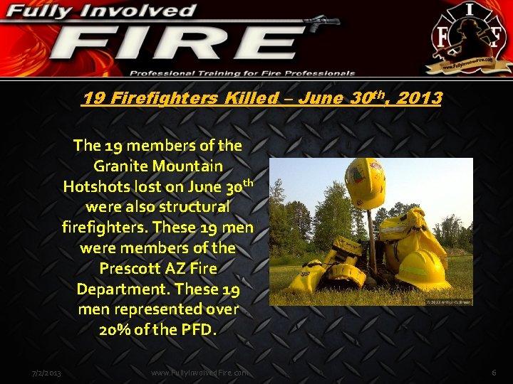 19 Firefighters Killed – June 30 th, 2013 The 19 members of the Granite