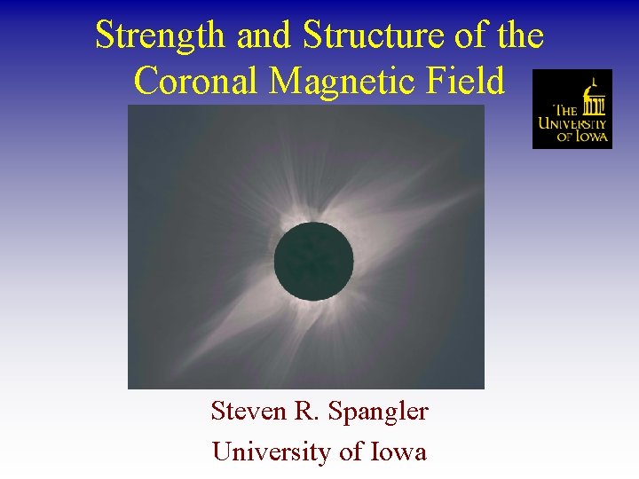 Strength and Structure of the Coronal Magnetic Field Steven R. Spangler University of Iowa