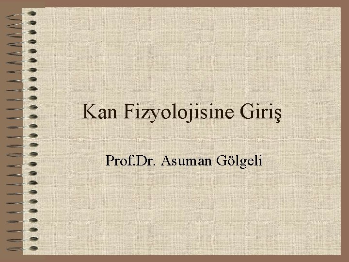 Kan Fizyolojisine Giriş Prof. Dr. Asuman Gölgeli 