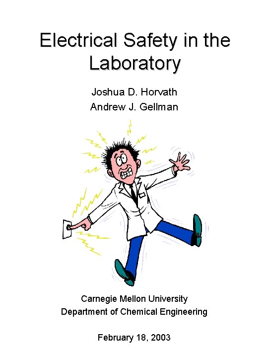 Electrical Safety in the Laboratory Joshua D. Horvath Andrew J. Gellman Carnegie Mellon University