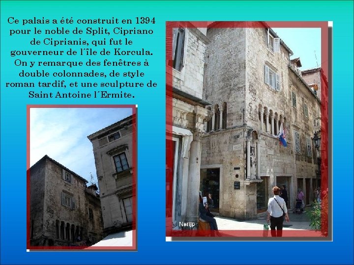 Ce palais a été construit en 1394 pour le noble de Split, Cipriano de
