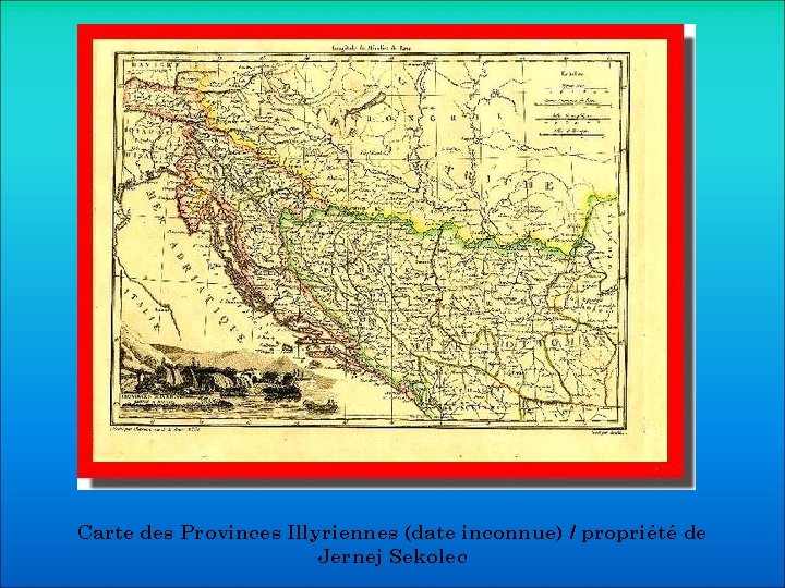 Carte des Provinces Illyriennes (date inconnue) / propriété de Jernej Sekolec 