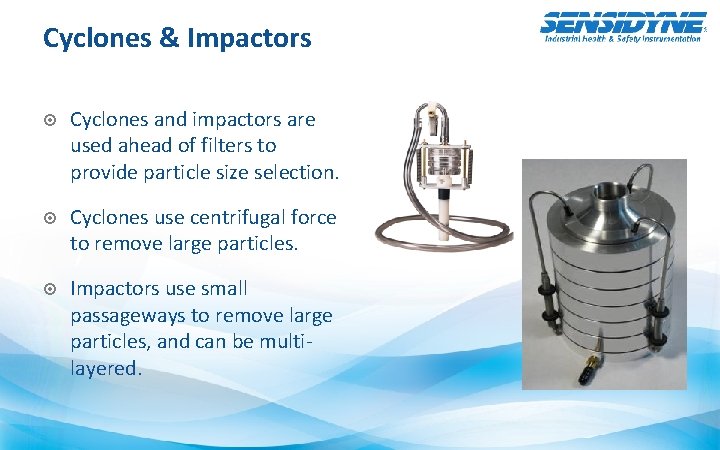 Cyclones & Impactors Cyclones and impactors are used ahead of filters to provide particle