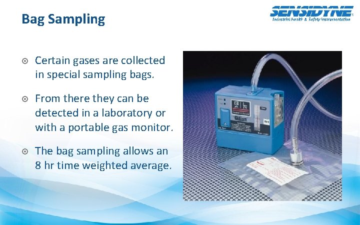 Bag Sampling Certain gases are collected in special sampling bags. From there they can