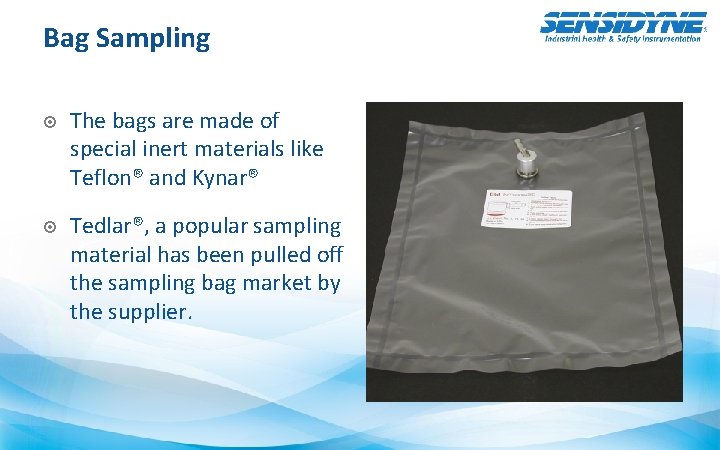 Bag Sampling The bags are made of special inert materials like Teflon® and Kynar®