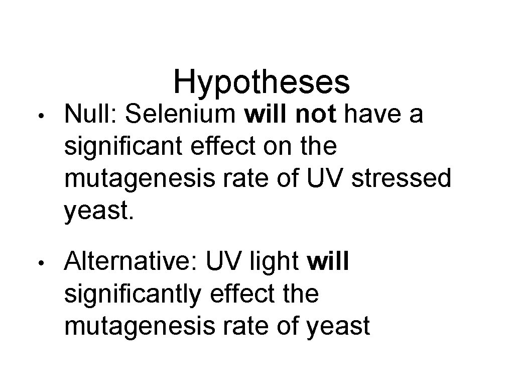 Hypotheses • Null: Selenium will not have a significant effect on the mutagenesis rate