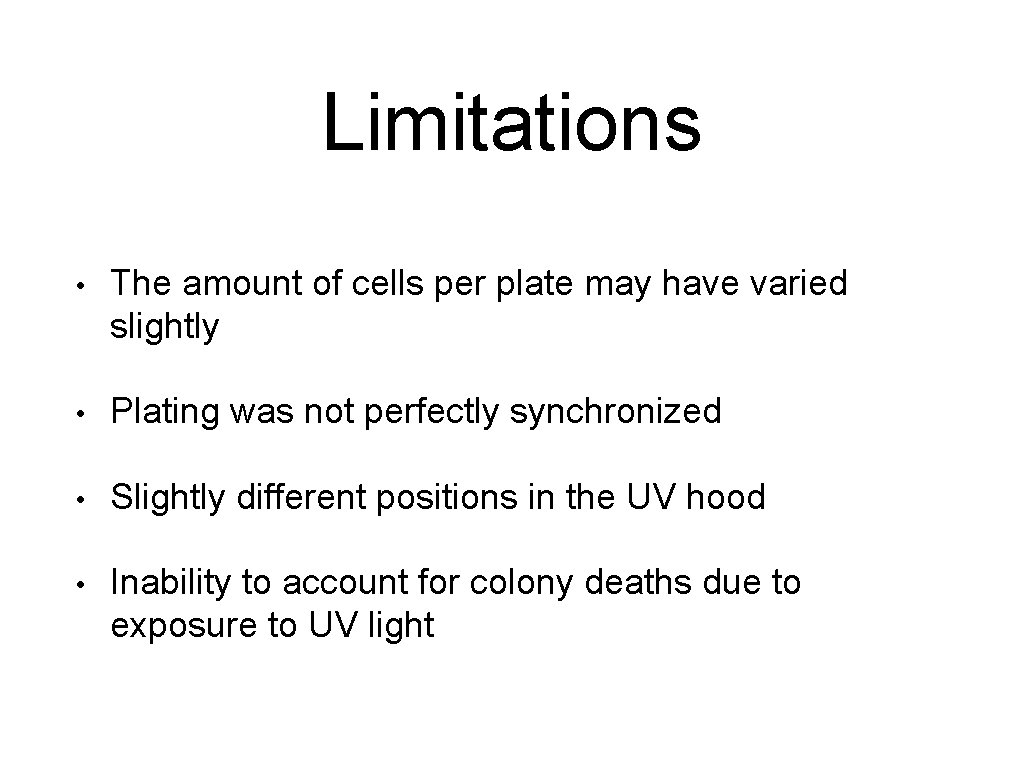 Limitations • The amount of cells per plate may have varied slightly • Plating