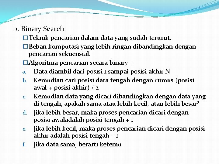 b. Binary Search �Teknik pencarian dalam data yang sudah terurut. �Beban komputasi yang lebih