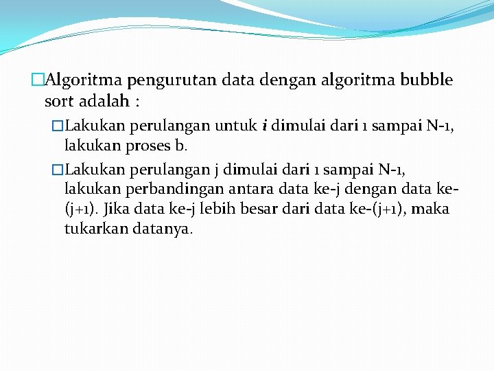 �Algoritma pengurutan data dengan algoritma bubble sort adalah : �Lakukan perulangan untuk i dimulai