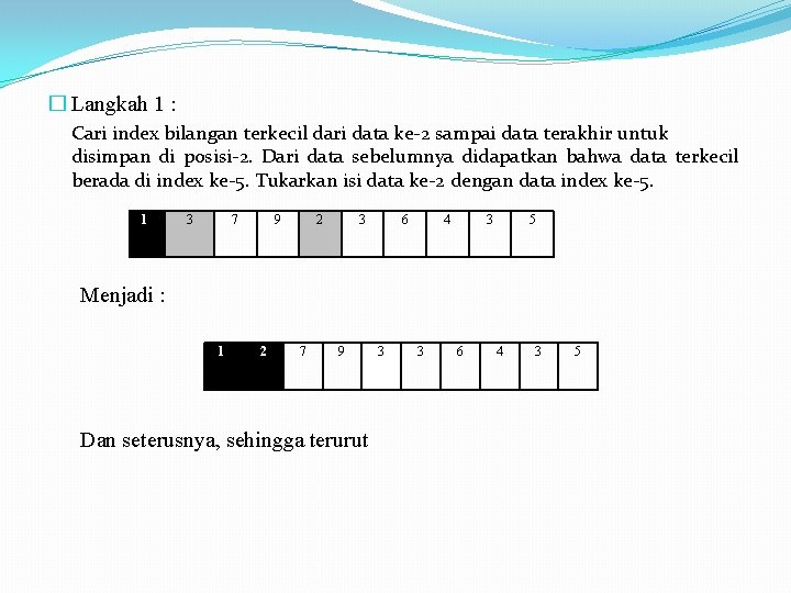 � Langkah 1 : Cari index bilangan terkecil dari data ke-2 sampai data terakhir