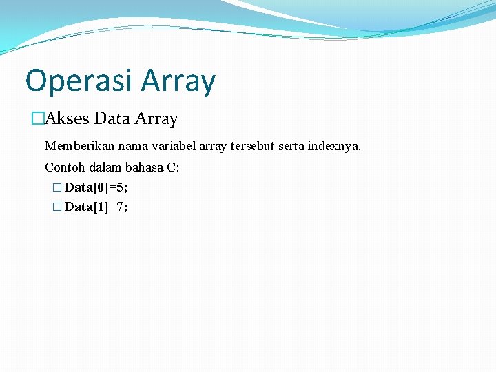 Operasi Array �Akses Data Array Memberikan nama variabel array tersebut serta indexnya. Contoh dalam