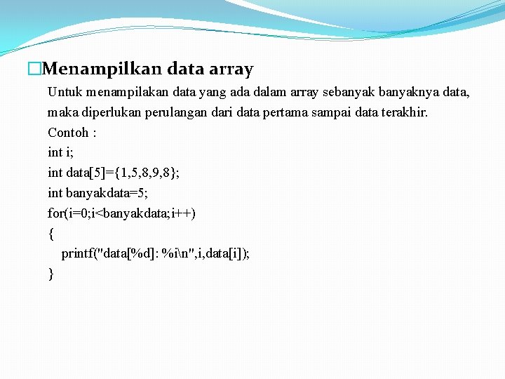 �Menampilkan data array Untuk menampilakan data yang ada dalam array sebanyaknya data, maka diperlukan