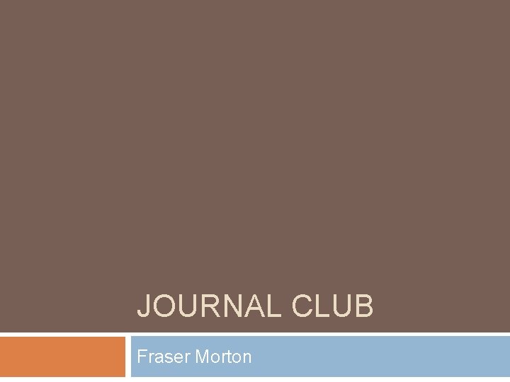 JOURNAL CLUB Fraser Morton 
