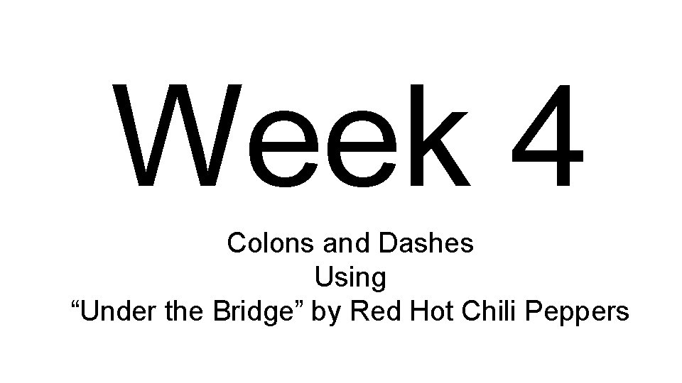 Week 4 Colons and Dashes Using “Under the Bridge” by Red Hot Chili Peppers