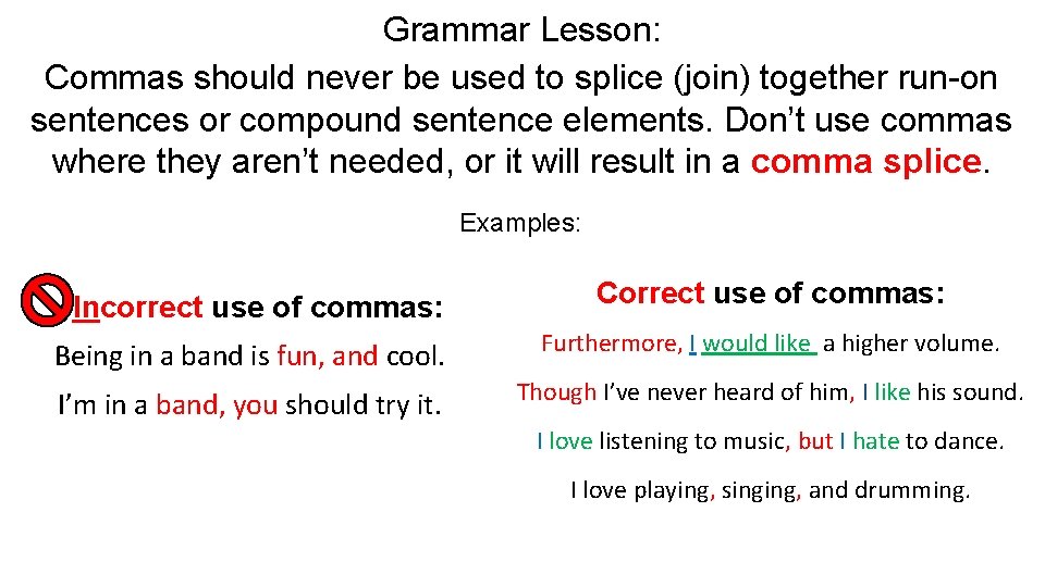 Grammar Lesson: Commas should never be used to splice (join) together run-on sentences or