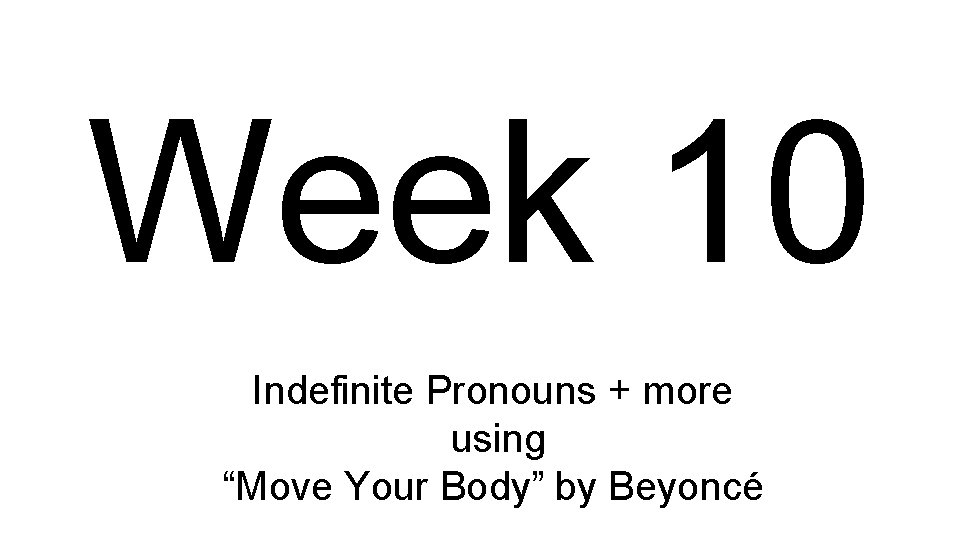 Week 10 Indefinite Pronouns + more using “Move Your Body” by Beyoncé 