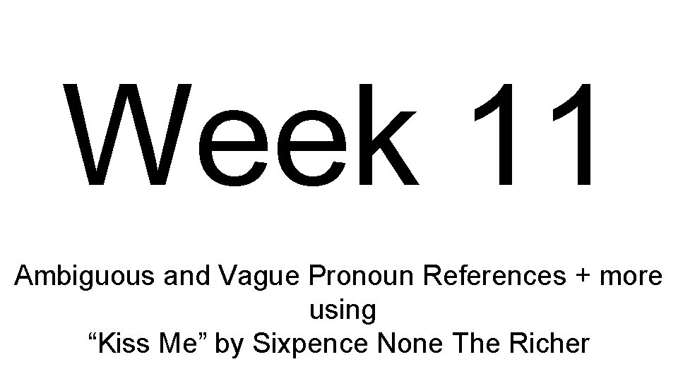 Week 11 Ambiguous and Vague Pronoun References + more using “Kiss Me” by Sixpence