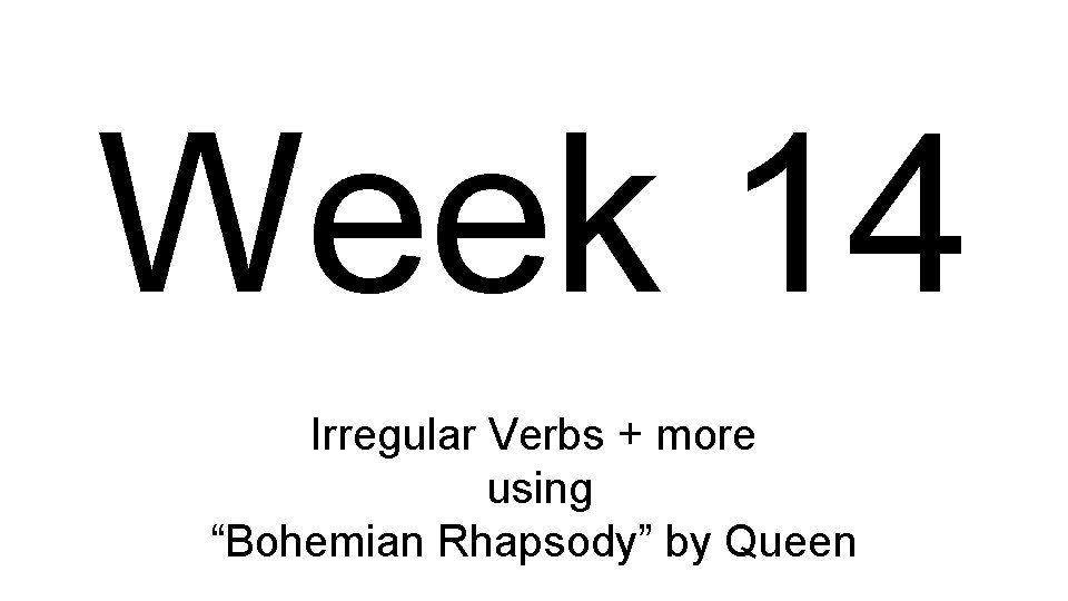 Week 14 Irregular Verbs + more using “Bohemian Rhapsody” by Queen 